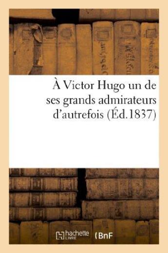 Couverture du livre « A victor hugo un de ses grands admirateurs d'autrefois - : reponse a la piece des voix interieures i » de  aux éditions Hachette Bnf