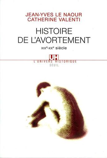 Couverture du livre « Histoire de l'avortement (XIXe-XXe siècle) » de Jean-Yves Le Naour et Catherine Valenti aux éditions Seuil