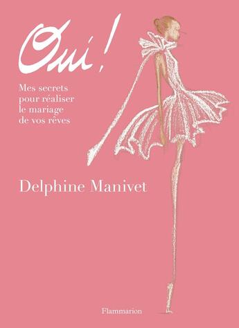 Couverture du livre « Oui ! : Mes secrets pour réaliser le mariage de vos rêves » de Delphine Manivet aux éditions Flammarion