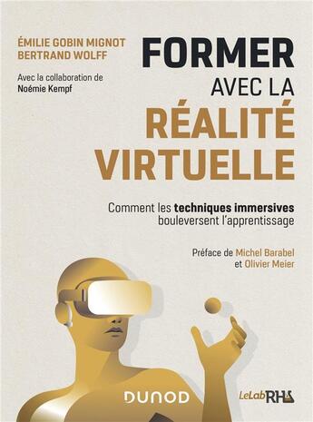 Couverture du livre « Former avec la réalite virtuelle ; comment les techniques immersives révolutionnent l'apprentissage » de Emilie Gobin Mignot et Bertrand Wolff et Noemie Kempf aux éditions Dunod