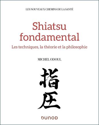 Couverture du livre « Shiatsu fondamental : Médecine chinoise et tradition japonaise » de Michel Odoul aux éditions Dunod