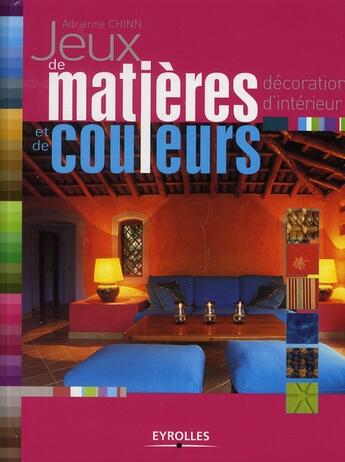 Couverture du livre « Jeux de matières et de couleurs ; décoration d'interieur » de Adrienne Chinn aux éditions Eyrolles