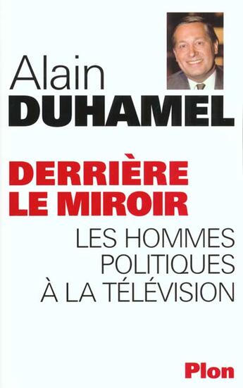 Couverture du livre « Derriere Le Miroir ; Les Hommes Politiques A La Television » de Alain Duhamel aux éditions Plon