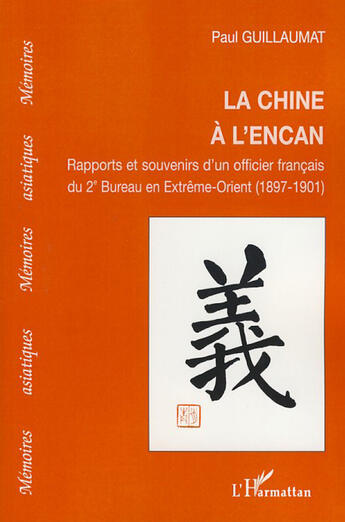 Couverture du livre « Chine à l'encan ; rapports et souvenirs d'un officier français du 2e bureau en Extrême-Orient (1897-1901) » de Paul Guillaumat aux éditions L'harmattan