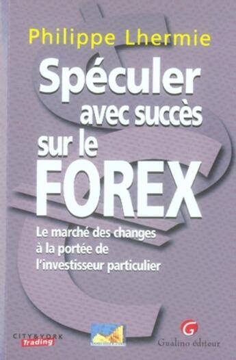 Couverture du livre « Spéculer avec succès sur le forex » de Philippe Lhermie aux éditions Gualino