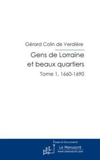 Couverture du livre « Gens de Lorraine et beaux quartiers t.1 ; 1660-1690 » de Gerard Colin De Verdiere aux éditions Le Manuscrit