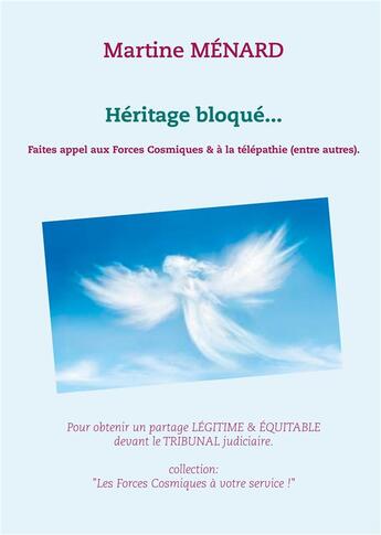 Couverture du livre « Héritage bloqué... faites appel aux forces cosmiques & à la télépathie (entre autres) » de Martine Menard aux éditions Books On Demand