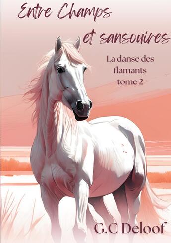 Couverture du livre « Entre Champs et sansouires : La danse des flamants, tome 2 » de C.G Deloof aux éditions Books On Demand