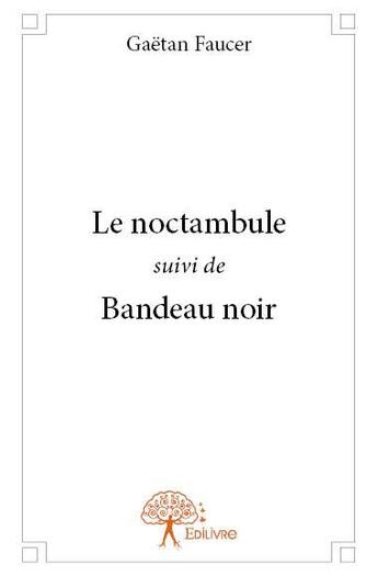 Couverture du livre « Le noctambule ; bandeau noir » de Gaetan Faucer aux éditions Edilivre