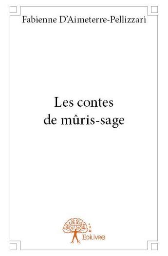 Couverture du livre « Les contes de mûris-sage » de Fabienne D' Aimeterre-Pellizzari aux éditions Edilivre