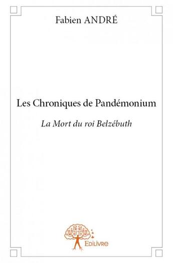 Couverture du livre « Les chroniques de Pandémonium ; la mort du roi Belzébuth » de Fabien Andre aux éditions Edilivre