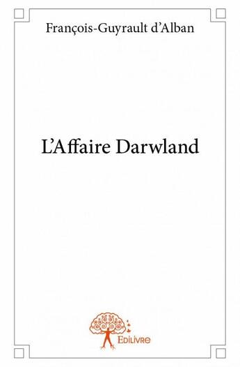 Couverture du livre « L'affaire Darwland » de Francois-Guyrault D' Alban aux éditions Edilivre