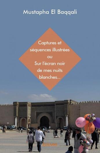 Couverture du livre « Captures et séquences illustrées ou sur l'écran noir de mes nuits blanches... » de Mustapha El Baqqali aux éditions Edilivre