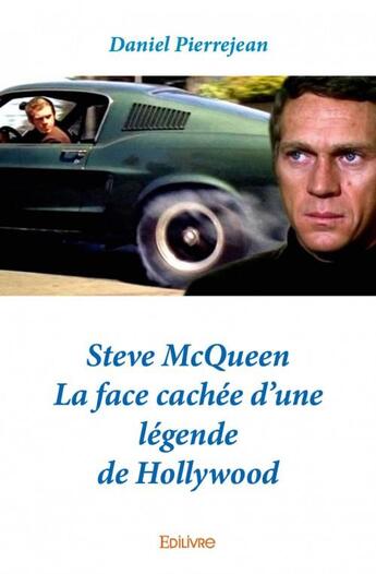 Couverture du livre « Steve McQueen ; la face cachée d'une légende de Hollywood » de Daniel Pierrejean aux éditions Edilivre