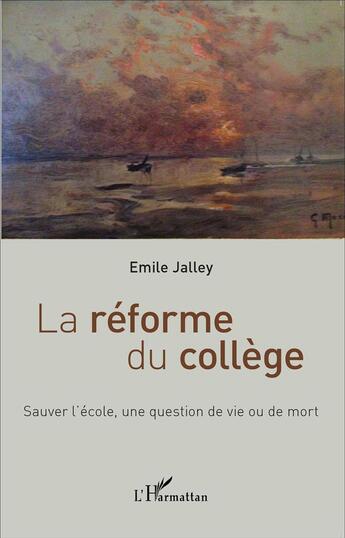 Couverture du livre « La réforme du collège ; sauver l'école, une question de vie ou de mort » de Emile Jalley aux éditions L'harmattan