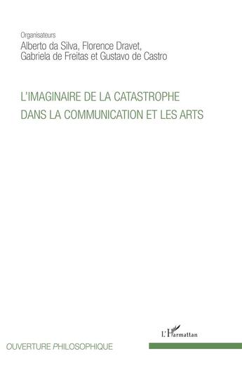 Couverture du livre « L'imaginaire de la catastrophe dans la communication et les arts » de Alberto Da Silva et Florence Dravet et Gabriela De Freitas et Gustavo De Castro aux éditions L'harmattan