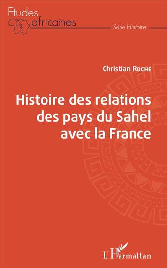 Couverture du livre « Histoire des relations des pays du Sahel avec la France » de Christian Roche aux éditions L'harmattan