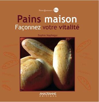 Couverture du livre « Pains maisons ; façonnez votre vitalité » de Sophie Naphegyi aux éditions Anagramme