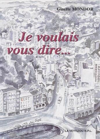 Couverture du livre « Je voulais vous dire... » de Ginette Mondor aux éditions La Veytizou