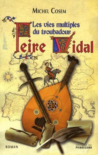 Couverture du livre « Peire Vidal ; les vies multiples du troubadour » de Michel Cosem aux éditions Pierregord