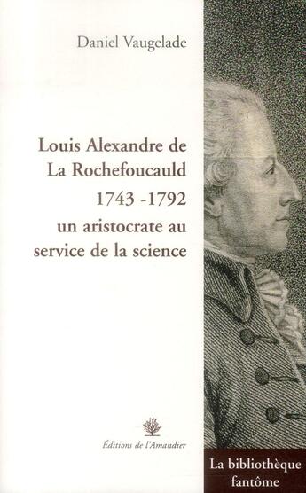 Couverture du livre « Louis Alexandre de La Rochefoucauld (1743-1792) ; un aristocrate au service de la science » de Daniel Vaugelade aux éditions L'amandier