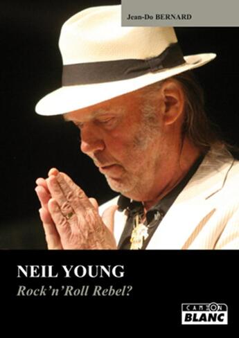 Couverture du livre « Neil Young - rock'n'roll rebel? » de Jean-Do Bernard aux éditions Le Camion Blanc