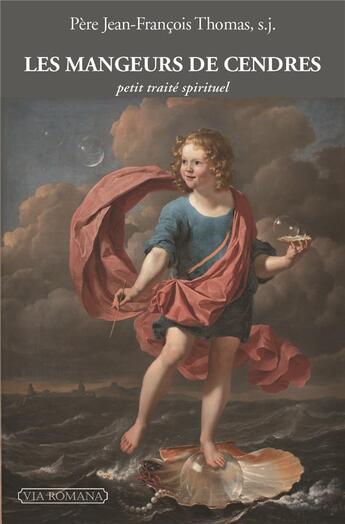 Couverture du livre « Les mangeurs de cendres ; petit traité spirituel » de Jean-Francois Thomas aux éditions Via Romana