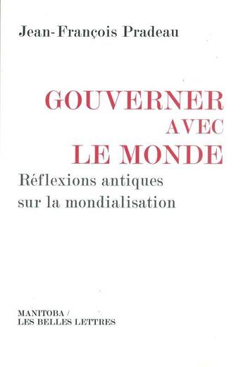 Couverture du livre « Gouverner avec le monde : Réflexions antiques sur la mondialisation » de Jean-Francois Pradeau aux éditions Manitoba