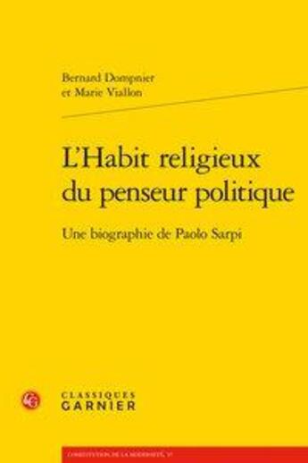 Couverture du livre « L'habit religieux du penseur politique ; une biographie de Paolo Sarpi » de Bernard Dompnier et Marie Viallon aux éditions Classiques Garnier