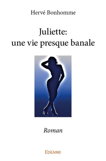 Couverture du livre « Juliette ; une vie presque banale » de Herve Bonhomme aux éditions Edilivre