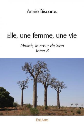 Couverture du livre « Elle, une femme, une vie - nailah, le coeur de stan tome 3 » de Biscaras Annie aux éditions Edilivre