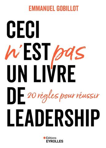 Couverture du livre « Ceci n'est pas un livre de leadership : 20 règles pour réussir » de Emmanuel Gobillot aux éditions Eyrolles