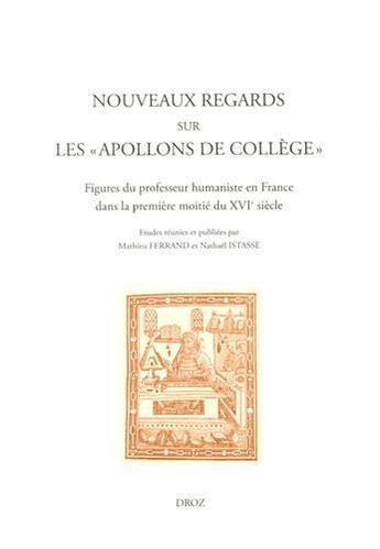 Couverture du livre « Nouveaux regards sur les 'apollons de colleges'. figures du professeur humaniste en france dans la p » de Perrand Istasse N. aux éditions Droz