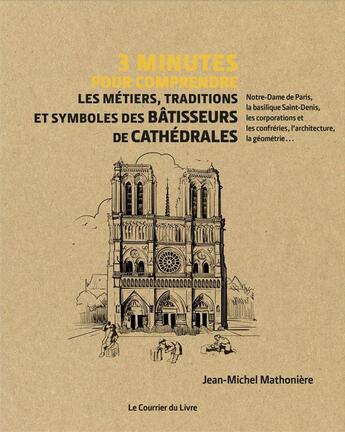 Couverture du livre « 3 minutes pour comprendre ; les métiers, traditions et symboles des bâtisseurs » de Jean-Michel Mathoniere aux éditions Courrier Du Livre