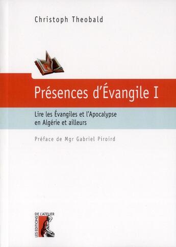 Couverture du livre « Présence d'Evangile t.1 ; lire les Evangiles et l'Apocalypse en Algérie et ailleurs » de Christoph Theobald aux éditions Editions De L'atelier