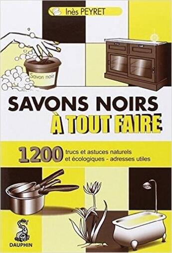 Couverture du livre « Savons noirs a tout faire - 1200 trucs et astuces naturels et ecologiques adresses » de Ines Peyret aux éditions Dauphin