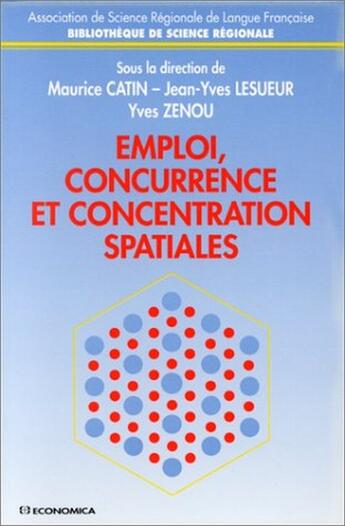 Couverture du livre « Emploi, concurrence et concentration spatiales » de Maurice Catin et Yves Zenou et Jean-Yves Lesueur aux éditions Economica