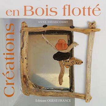 Couverture du livre « Créations en bois flotté » de Anne Thiaucourt aux éditions Ouest France