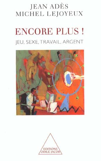 Couverture du livre « Encore plus ! ; jeu, sexe, travail, argent » de Jean Ades et Michel Lejoyeux aux éditions Odile Jacob