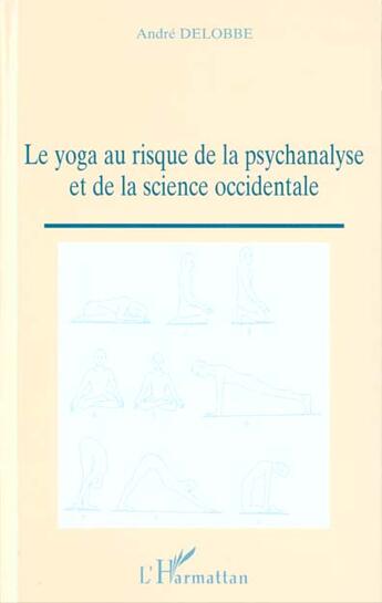 Couverture du livre « LE YOGA AU RISQUE DE LA PSYCHANALYSE ET DE LA SCIENCE OCCIDENTALE » de André Delobbe aux éditions L'harmattan