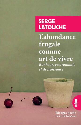 Couverture du livre « L'abondance frugale comme art de vivre ; bonheur, gastronomie et décroissance » de Serge Latouche aux éditions Rivages