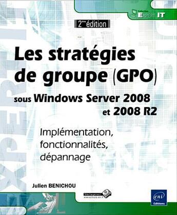 Couverture du livre « Les stratégies de groupe (GPO) sous Windows Server 2008 et 2008 R2 ; implémentation, fonctionnalités, dépannage (2e édition) » de Julien Benichou aux éditions Eni