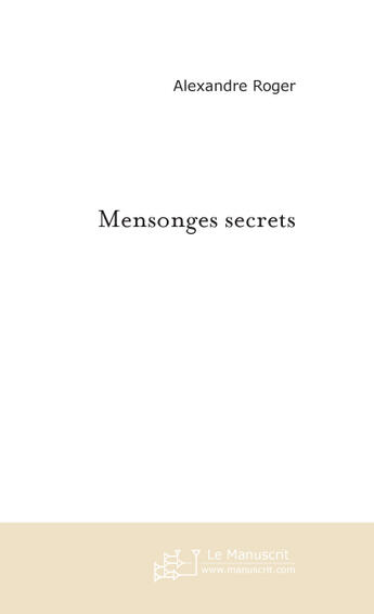 Couverture du livre « Mensonges secrets » de Alexandre Roger aux éditions Le Manuscrit