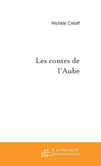 Couverture du livre « Les contes de l'Aube » de Michele Creoff aux éditions Le Manuscrit