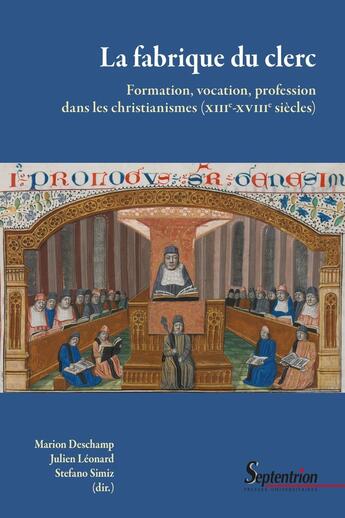 Couverture du livre « La fabrique du clerc : Formation, vocation, profession dans les christianismes (XIIIe-XVIIIe siècles) » de Julien Leonard et Stefano Simiz et Collectif et Marion Deschamp aux éditions Pu Du Septentrion