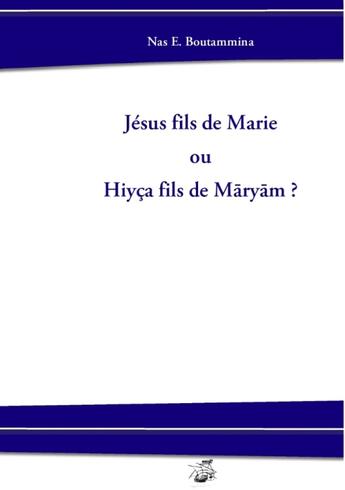 Couverture du livre « Jésus fils de Marie ou Hiyça fils de Maryam ? » de Nas E. Boutammina aux éditions Books On Demand