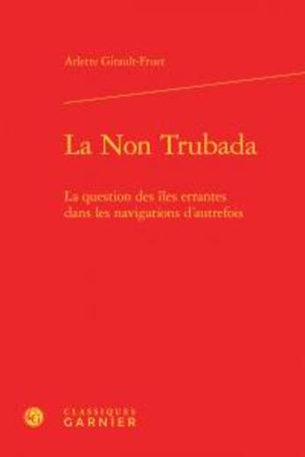 Couverture du livre « La Non Trubada ; la question des îles errantes dans les navigations d'autrefois » de Arlette Girault-Fruet aux éditions Classiques Garnier