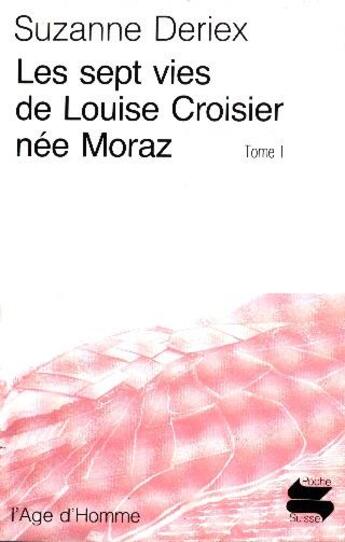 Couverture du livre « Les Sept Vies De Louise Croisier Nee Moraz » de Suzanne Deriex aux éditions L'age D'homme