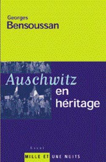 Couverture du livre « Auschwitz en heritage - d'un bon usage de la memoire » de Georges Bensoussan aux éditions Mille Et Une Nuits