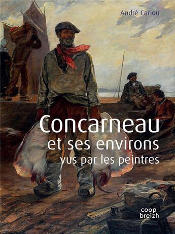 Couverture du livre « Concarneau et ses environs vus par les peintres » de Andre Cariou aux éditions Coop Breizh